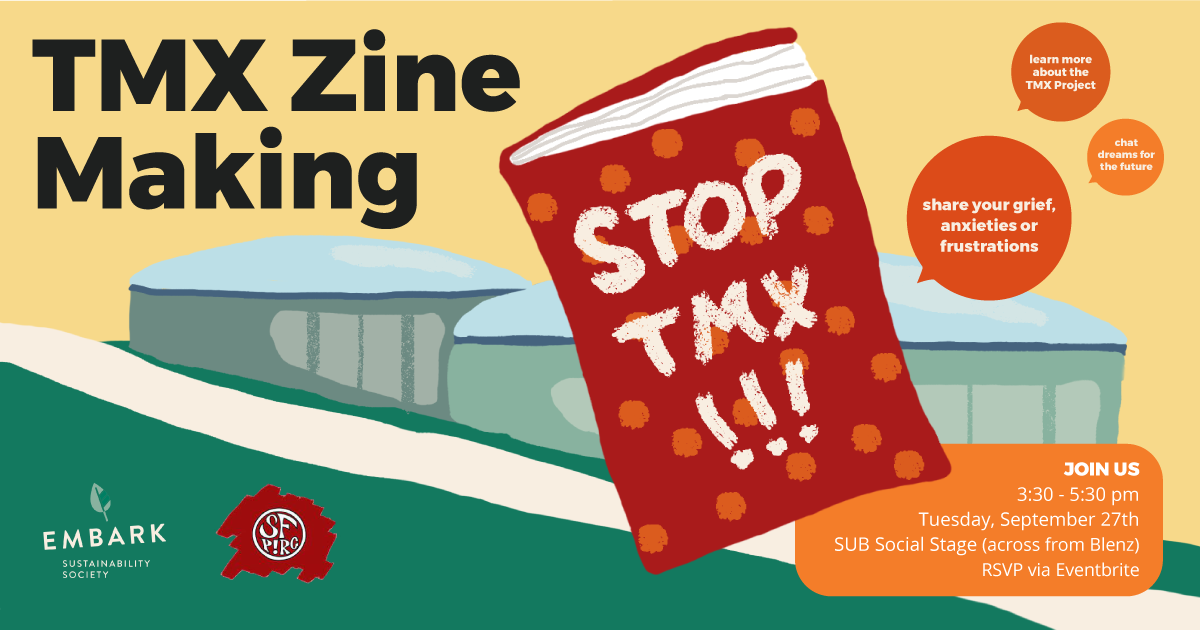 A title reads TMX Zine Making on an illustration of the oil tanks on Burnaby Mountain with a zine over top that reads Stop TMX!!! Text bubbles read share your grief, anxieties or frustrations learn more about the TMX project chat dreams for the future. A smaller text box reads join us September 27 3:30 to 5:30 pm SUB Social Stage (across from Blenz) RSVP via Eventbrite. Embark and SFPIRG logos sit in the bottom left corner.