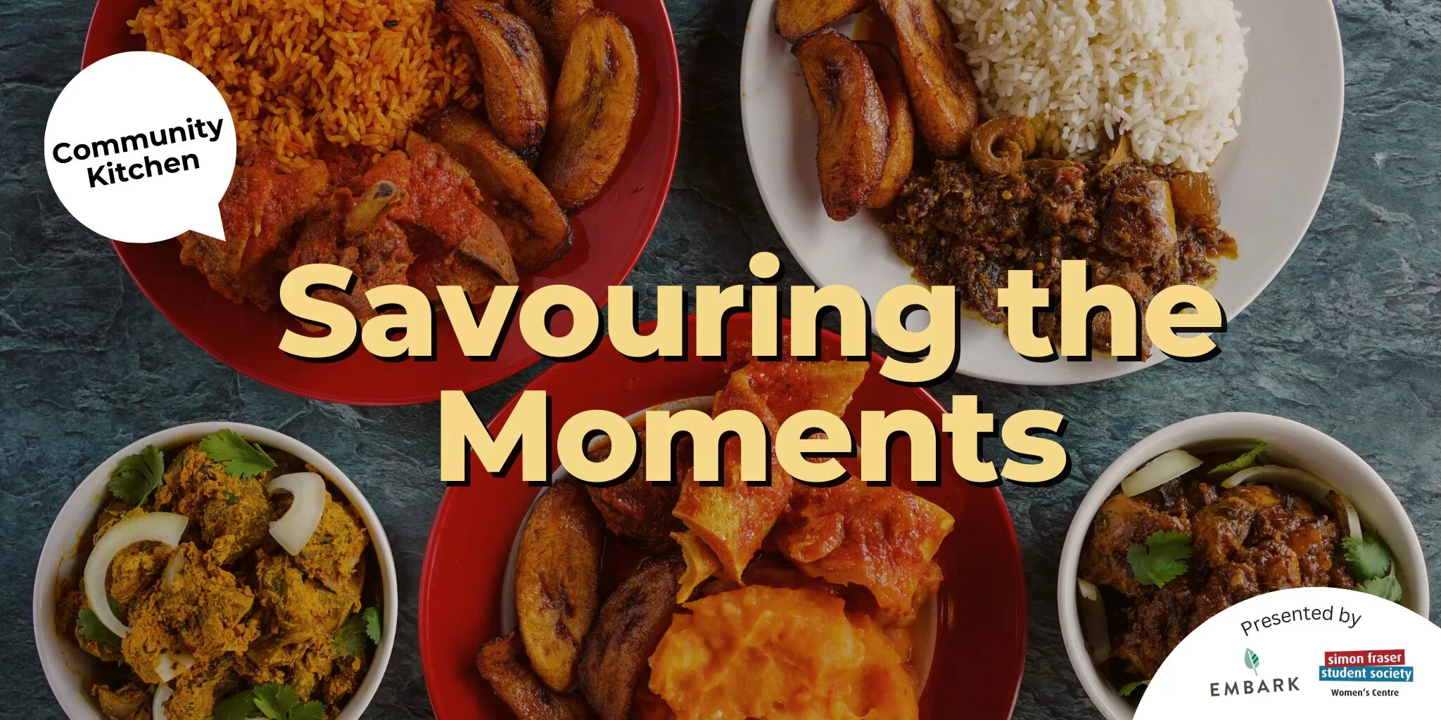 A vibrant spread of Nigerian dishes is artfully arranged, with two central plates showcasing fluffy white rice and a rich meat stew, surrounded by golden fried plantains and garnished vegetables. Bold text reads “Savouring the Moments” beneath a speech bubble that reads "Community Kitchen". The logos of the event hosts Embark and The Simon Fraser Student Society Women's Centre appear in the bottom right corner.