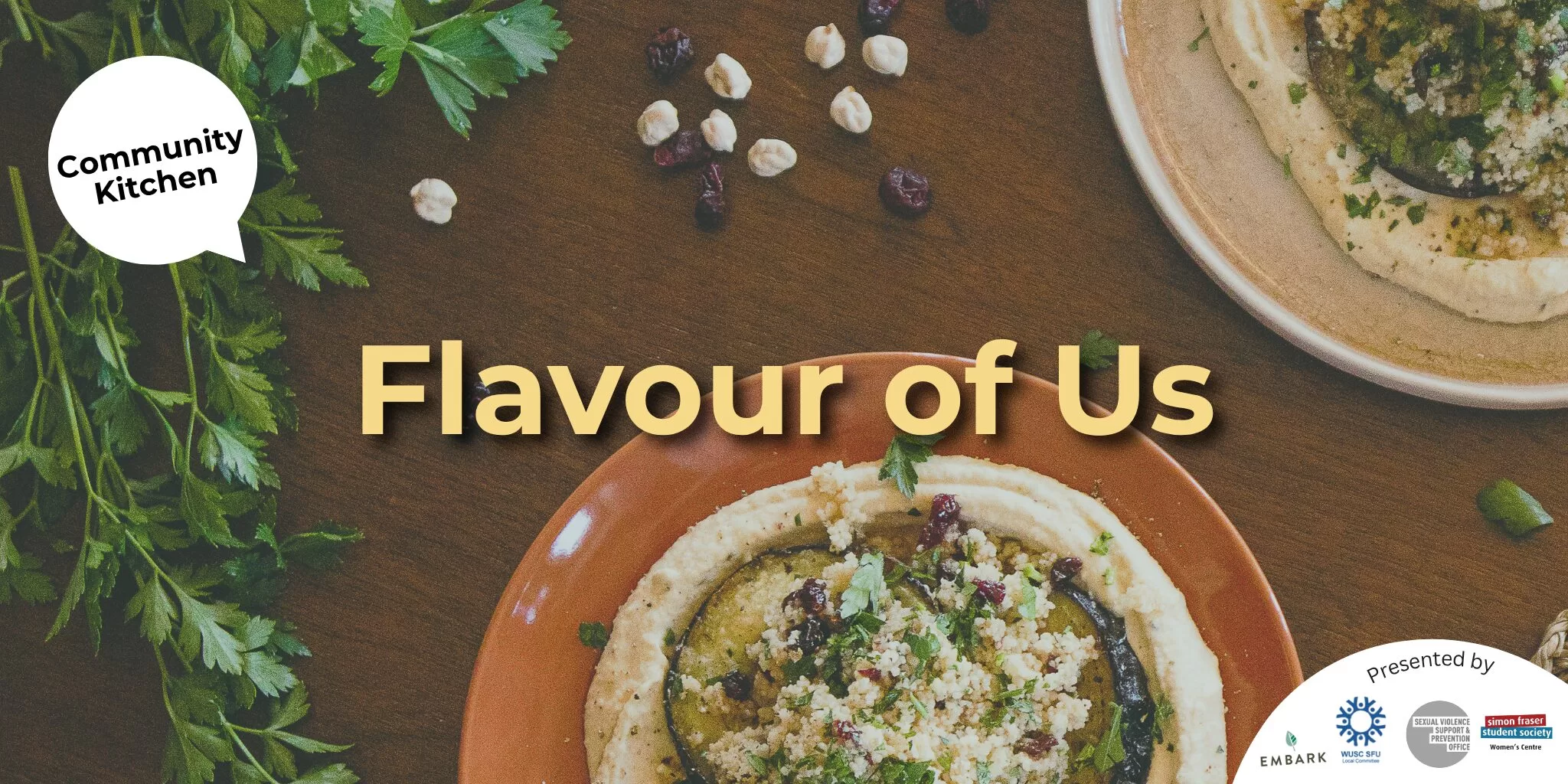 A promotional banner for Flavour of Us, a community kitchen event. The image shows two plates of hummus topped with couscous, eggplant, herbs, and cranberries on a wooden table, surrounded by fresh parsley and scattered chickpeas. A white speech bubble on the left reads “Community Kitchen,” and in bold yellow text at the center is the title Flavour of Us. At the bottom right corner, logos of Embark Sustainability, WUSC SFU Local Committee, the SFU Sexual Violence Support & Prevention Office, and the SFSS Women’s Centre appear under the text “Presented by.” 